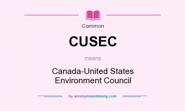 What does CUSEC mean? It stands for Canada-United States Environment Council