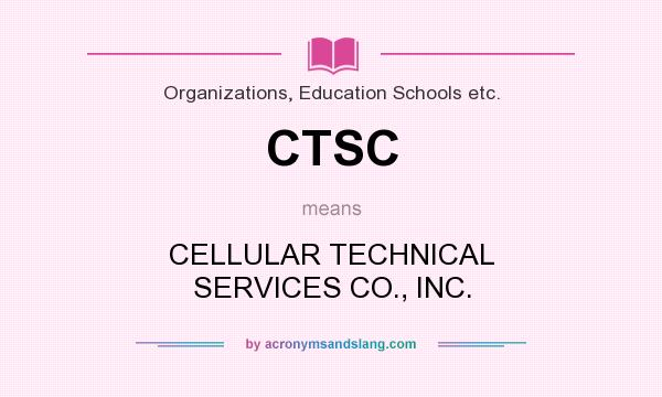 What does CTSC mean? It stands for CELLULAR TECHNICAL SERVICES CO., INC.