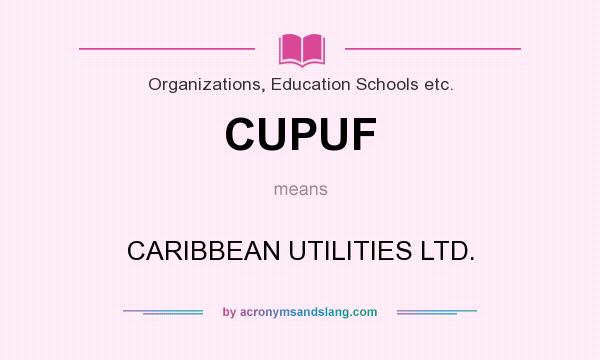 What does CUPUF mean? It stands for CARIBBEAN UTILITIES LTD.