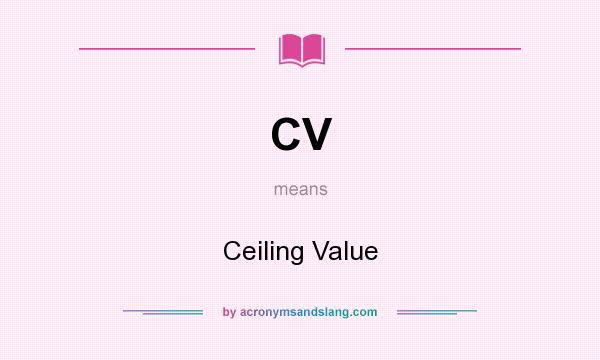 What does CV mean? It stands for Ceiling Value