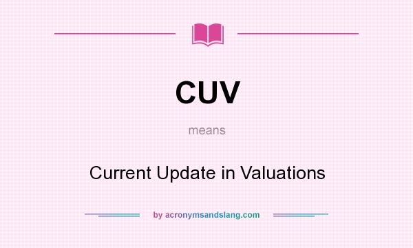 What does CUV mean? It stands for Current Update in Valuations
