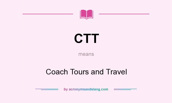 What does CTT mean? It stands for Coach Tours and Travel