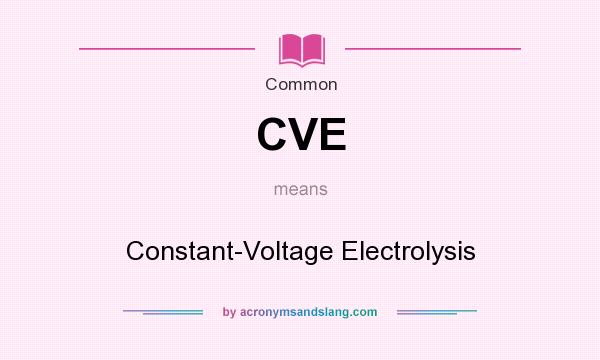 What does CVE mean? It stands for Constant-Voltage Electrolysis