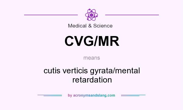 What does CVG/MR mean? It stands for cutis verticis gyrata/mental retardation