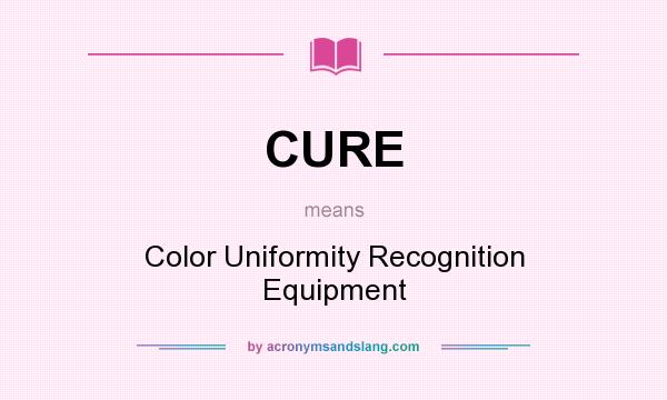 What does CURE mean? It stands for Color Uniformity Recognition Equipment