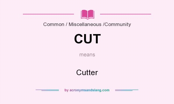 What does CUT mean? It stands for Cutter