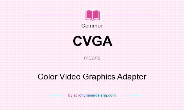 What does CVGA mean? It stands for Color Video Graphics Adapter
