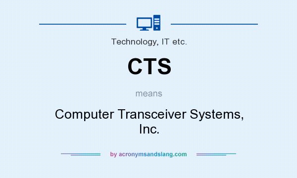 What does CTS mean? It stands for Computer Transceiver Systems, Inc.