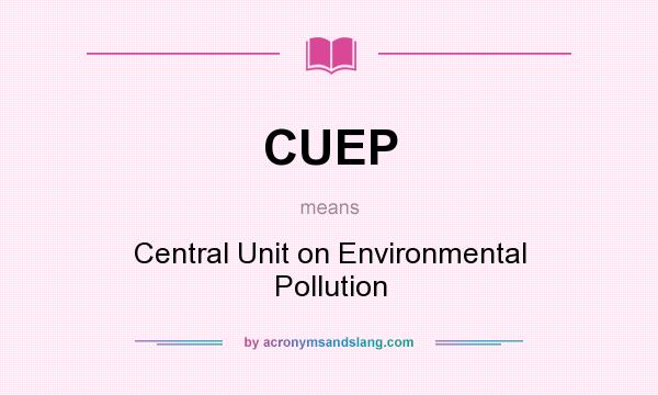 What does CUEP mean? It stands for Central Unit on Environmental Pollution