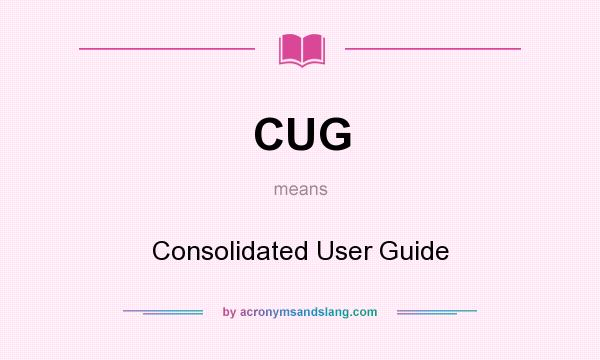 What does CUG mean? It stands for Consolidated User Guide