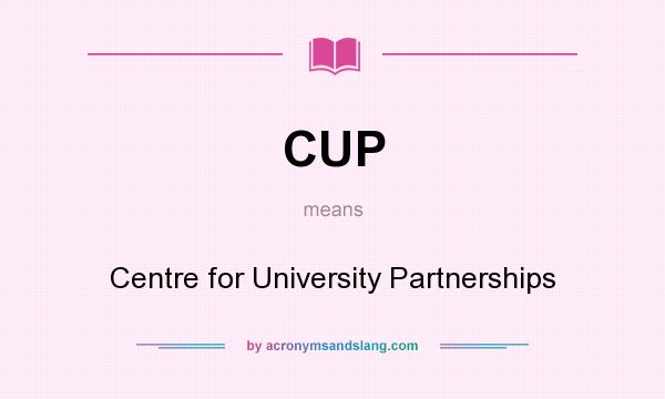 What does CUP mean? It stands for Centre for University Partnerships