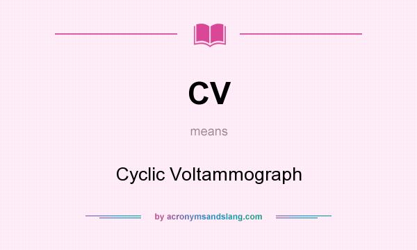 What does CV mean? It stands for Cyclic Voltammograph