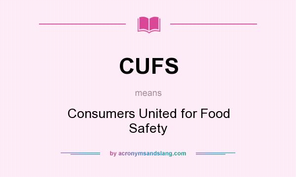 What does CUFS mean? It stands for Consumers United for Food Safety
