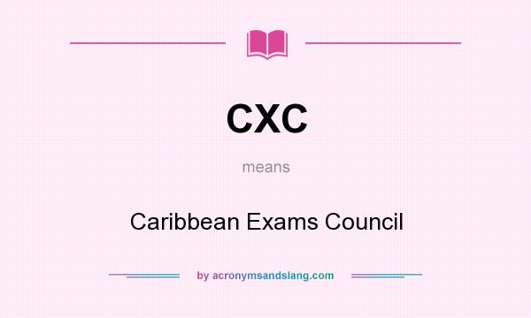 What does CXC mean? It stands for Caribbean Exams Council