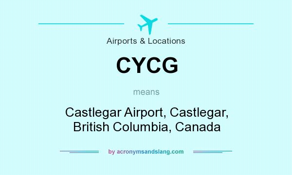 What does CYCG mean? It stands for Castlegar Airport, Castlegar, British Columbia, Canada