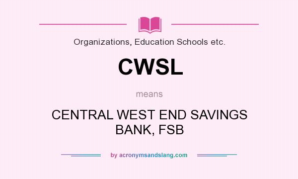 What does CWSL mean? It stands for CENTRAL WEST END SAVINGS BANK, FSB