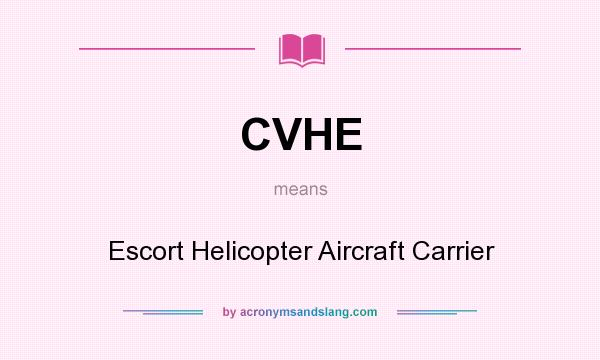 What does CVHE mean? It stands for Escort Helicopter Aircraft Carrier