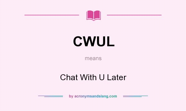 What does CWUL mean? It stands for Chat With U Later