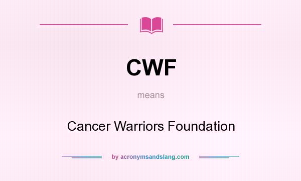 What does CWF mean? It stands for Cancer Warriors Foundation