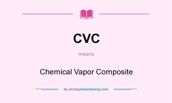 What does CVC mean? It stands for Chemical Vapor Composite