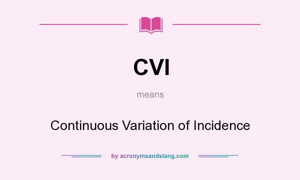 What does CVI mean? It stands for Continuous Variation of Incidence