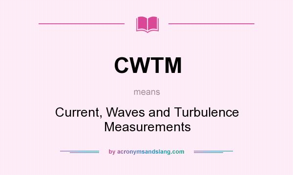 What does CWTM mean? It stands for Current, Waves and Turbulence Measurements