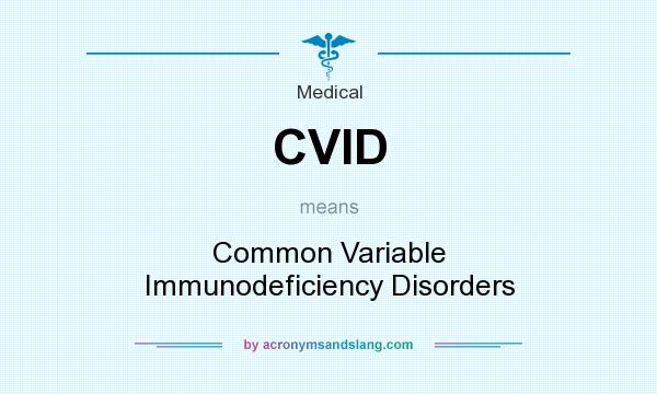 What does CVID mean? It stands for Common Variable Immunodeficiency Disorders