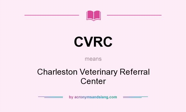 What does CVRC mean? It stands for Charleston Veterinary Referral Center