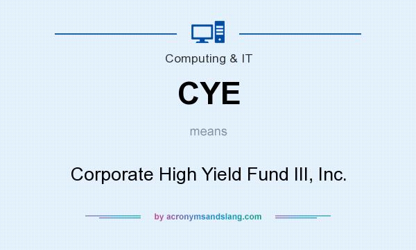 What does CYE mean? It stands for Corporate High Yield Fund III, Inc.