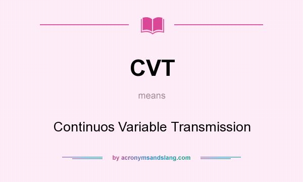 What does CVT mean? It stands for Continuos Variable Transmission