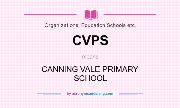 What does CVPS mean? It stands for CANNING VALE PRIMARY SCHOOL
