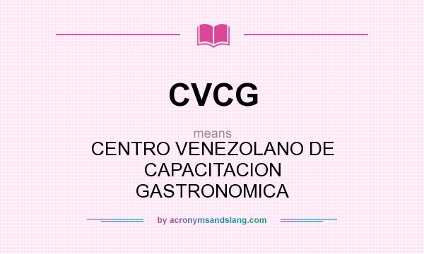 What does CVCG mean? It stands for CENTRO VENEZOLANO DE CAPACITACION GASTRONOMICA