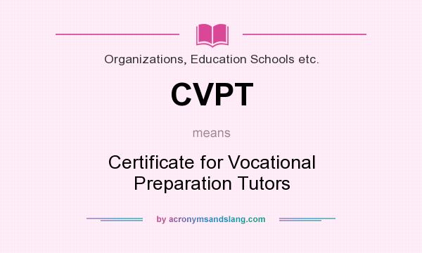 What does CVPT mean? It stands for Certificate for Vocational Preparation Tutors
