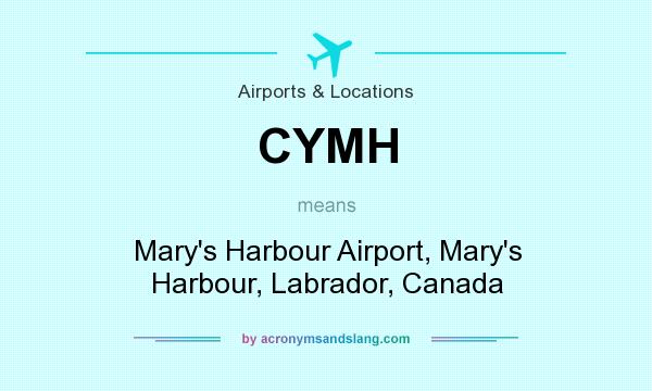 What does CYMH mean? It stands for Mary`s Harbour Airport, Mary`s Harbour, Labrador, Canada