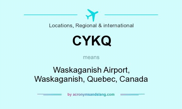 What does CYKQ mean? It stands for Waskaganish Airport, Waskaganish, Quebec, Canada