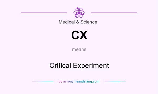What does CX mean? It stands for Critical Experiment