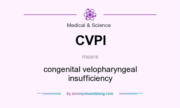 What does CVPI mean? It stands for congenital velopharyngeal insufficiency