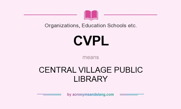 What does CVPL mean? It stands for CENTRAL VILLAGE PUBLIC LIBRARY