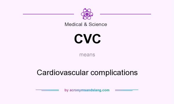 What does CVC mean? It stands for Cardiovascular complications