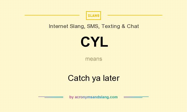What does CYL mean? It stands for Catch ya later