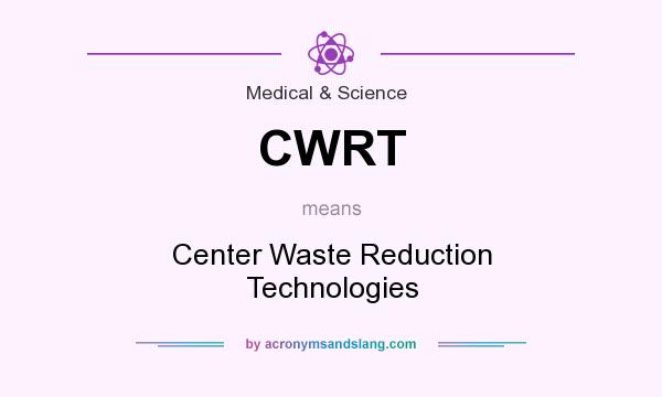 What does CWRT mean? It stands for Center Waste Reduction Technologies
