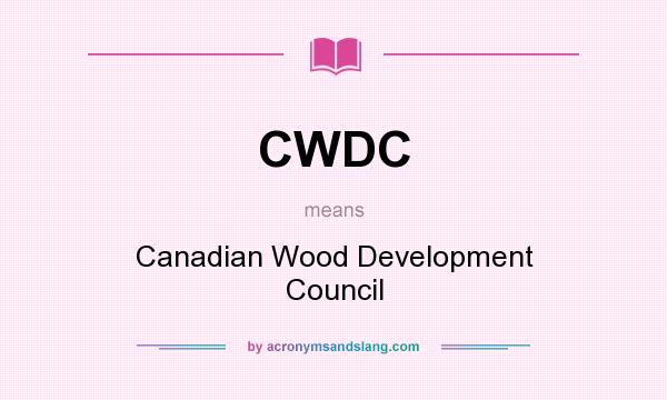 What does CWDC mean? It stands for Canadian Wood Development Council