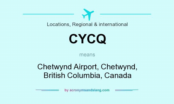 What does CYCQ mean? It stands for Chetwynd Airport, Chetwynd, British Columbia, Canada
