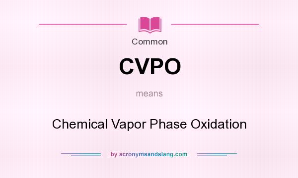 What does CVPO mean? It stands for Chemical Vapor Phase Oxidation