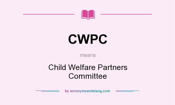 What does CWPC mean? It stands for Child Welfare Partners Committee