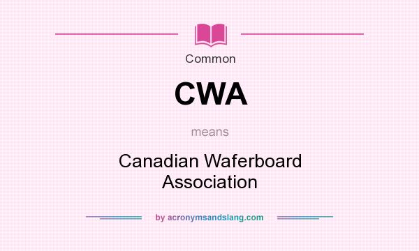 What does CWA mean? It stands for Canadian Waferboard Association