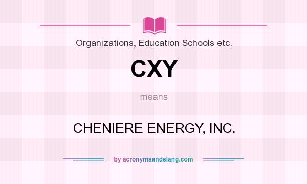 What does CXY mean? It stands for CHENIERE ENERGY, INC.