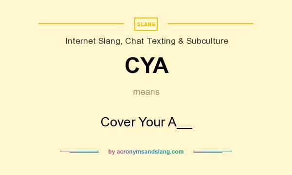 What does CYA mean? It stands for Cover Your A__
