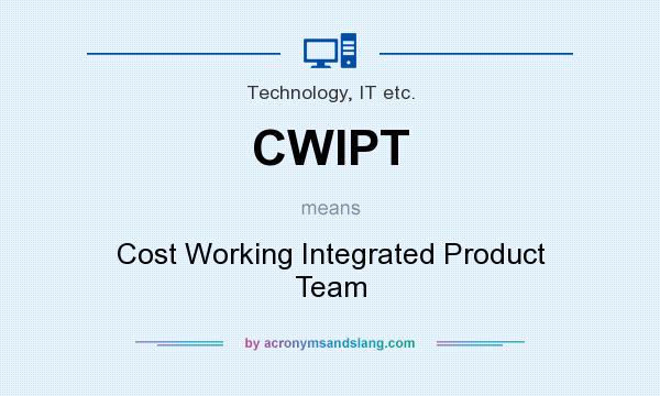 What does CWIPT mean? It stands for Cost Working Integrated Product Team