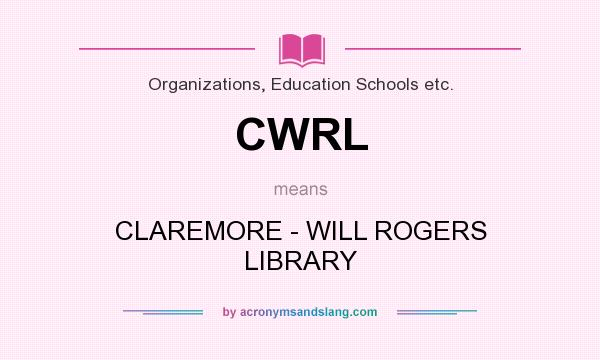What does CWRL mean? It stands for CLAREMORE - WILL ROGERS LIBRARY